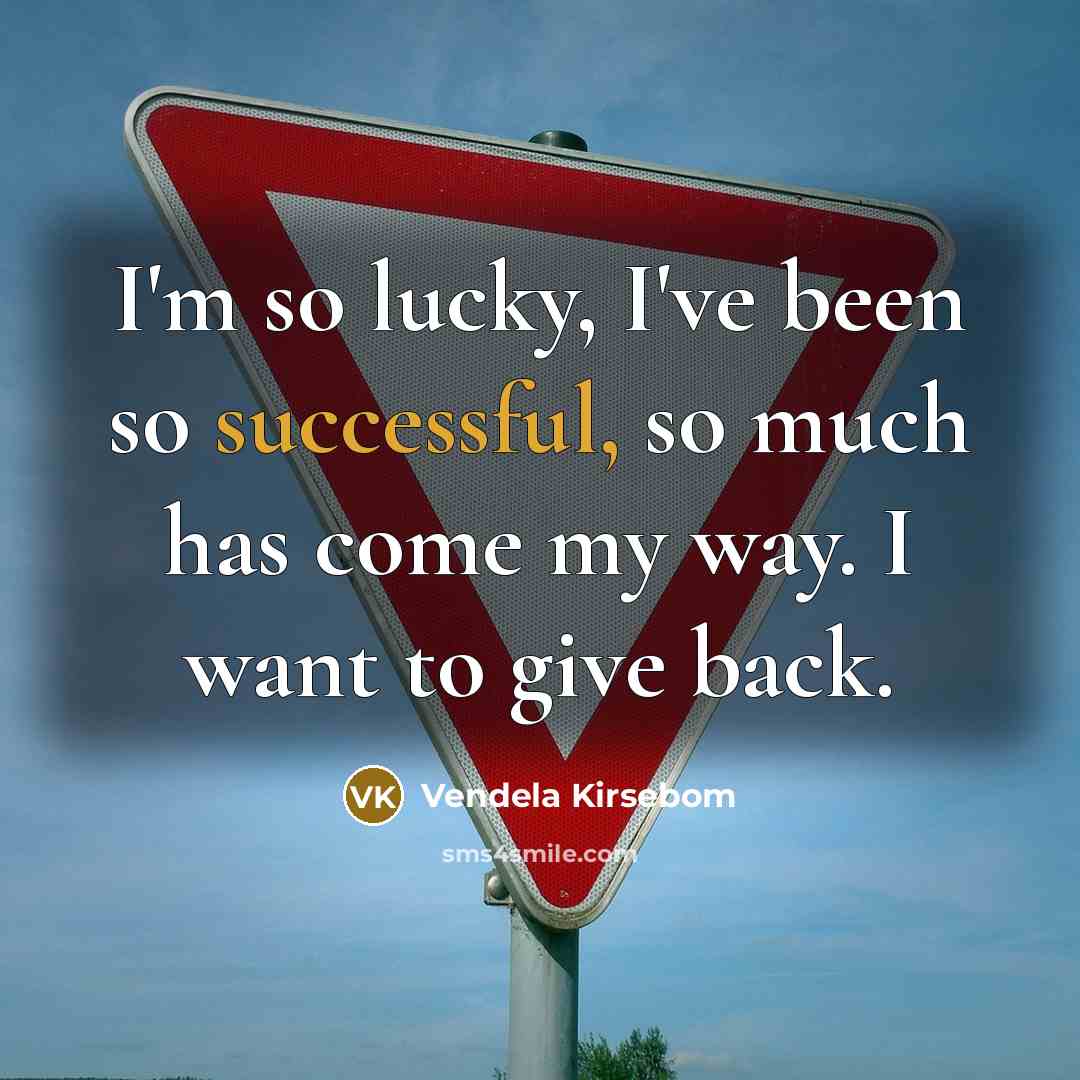 “I'm so lucky, I've been so successful, so much has come my way. I want to give back.” quote by Vendela Kirsebom