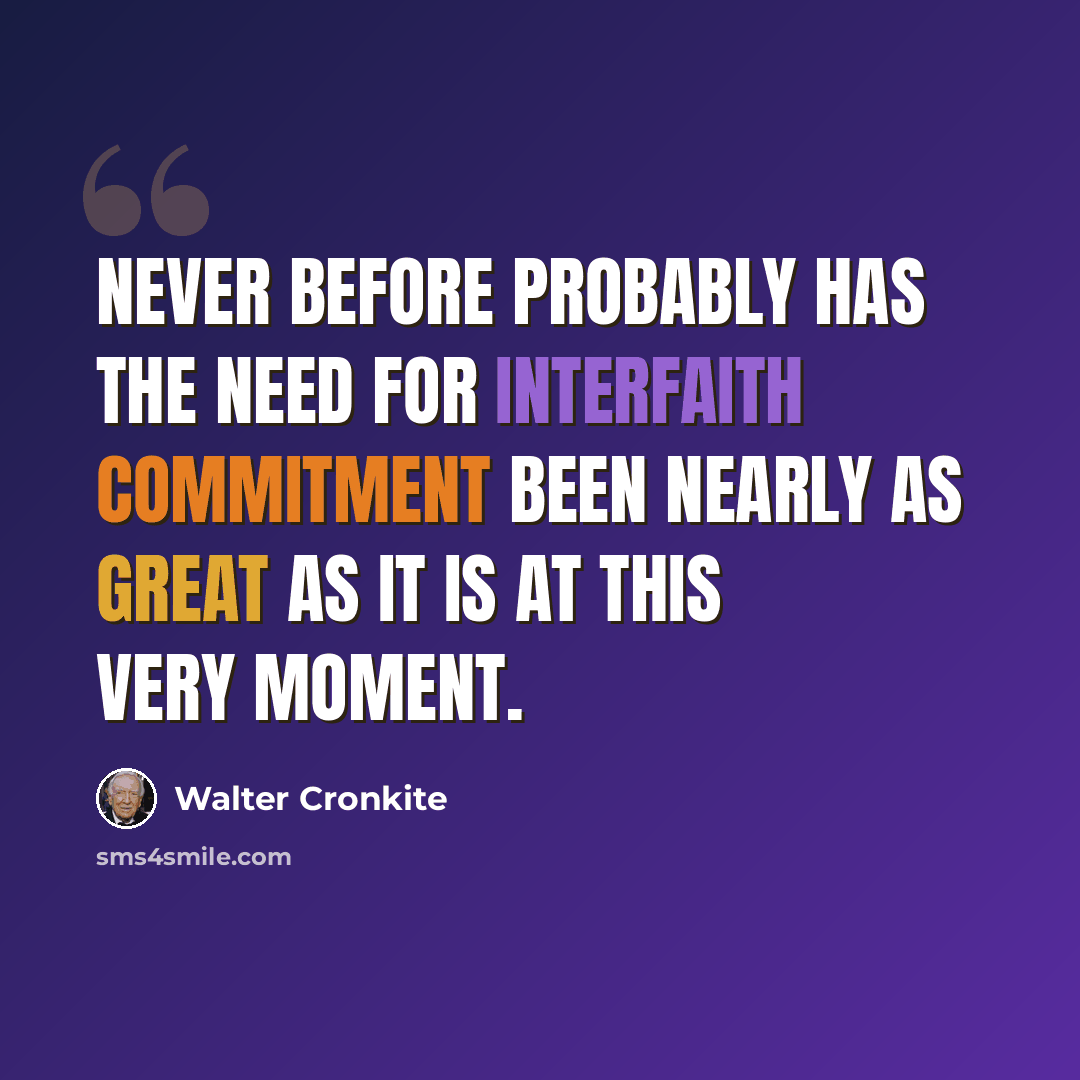 “Never before probably has the need for interfaith commitment been nearly as great as it is at this very moment.” quote by Walter Cronkite