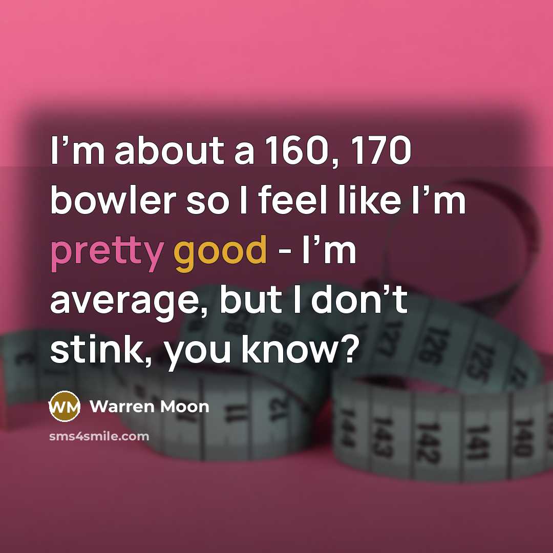 “I'm about a 160, 170 bowler so I feel like I'm pretty good - I'm average, but I don't stink, you know?” quote by Warren Moon