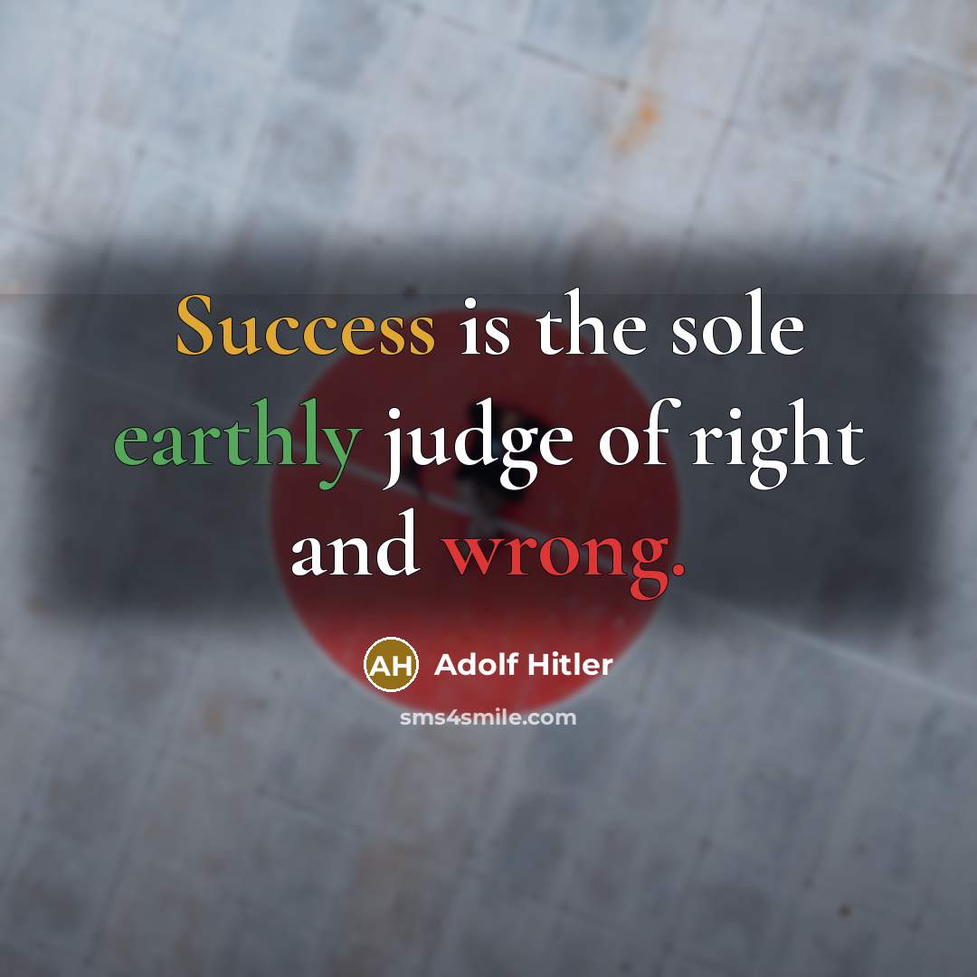 “Success is the sole earthly judge of right and wrong.” quote by Adolf Hitler