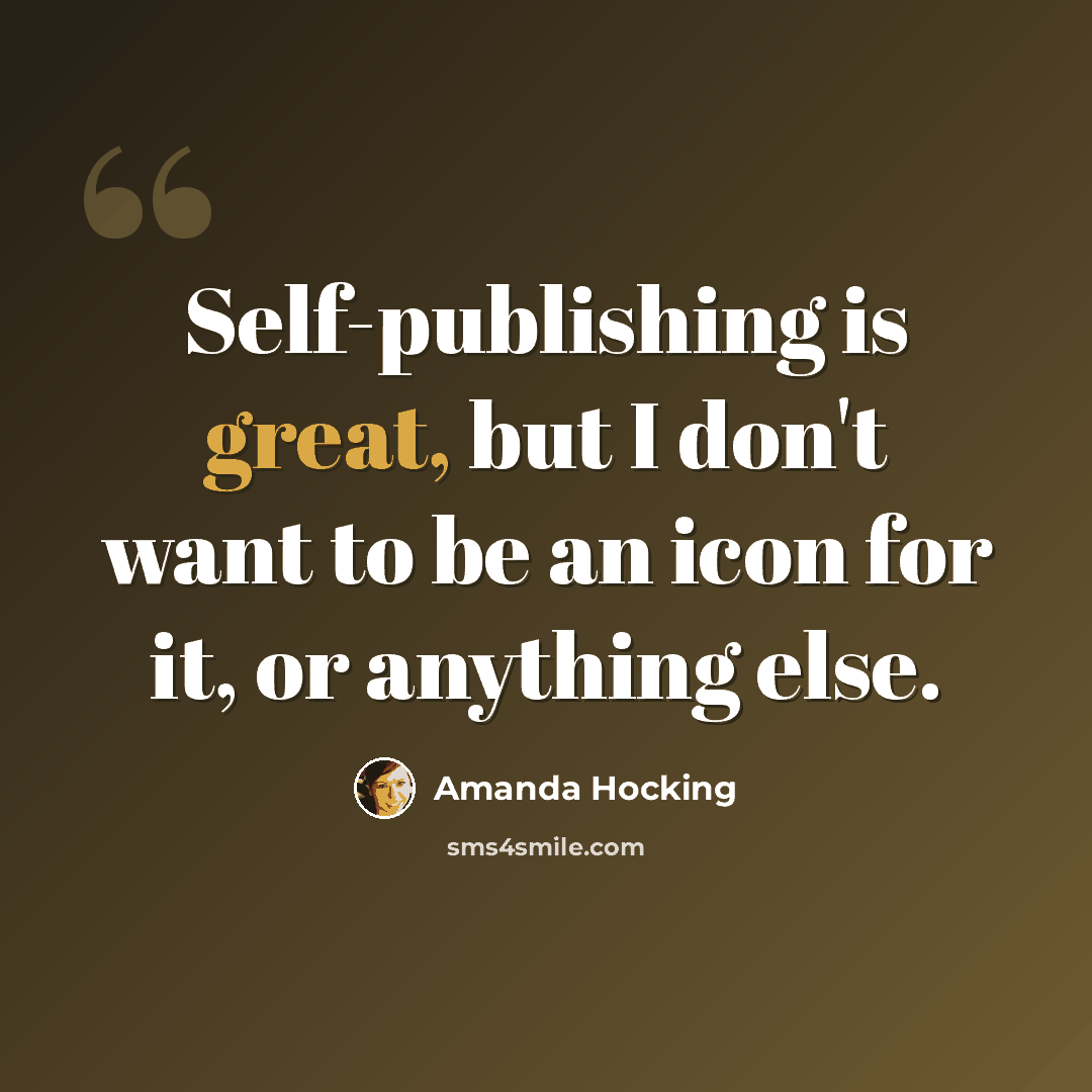 “Self-publishing is great, but I don't want to be an icon for it, or anything else.” quote by Amanda Hocking