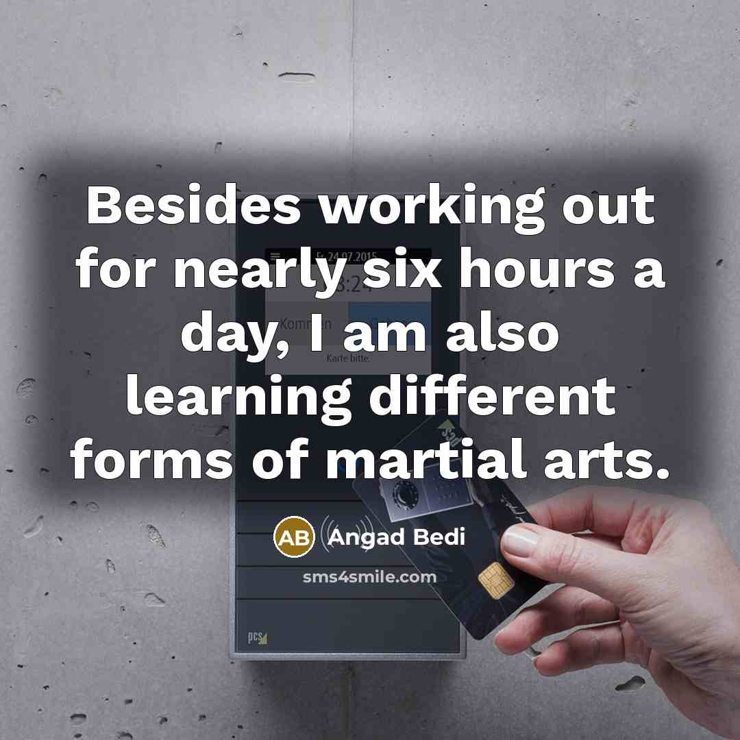 “Besides working out for nearly six hours a day, I am also learning different forms of martial arts.” quote by Angad Bedi