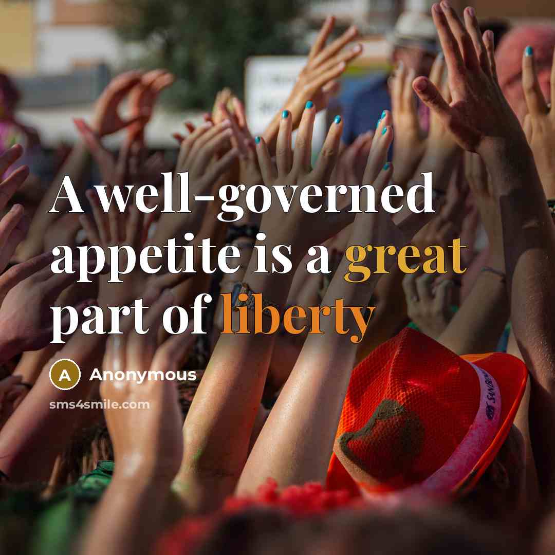 “A well-governed appetite is a great part of liberty” quote by Anonymous
