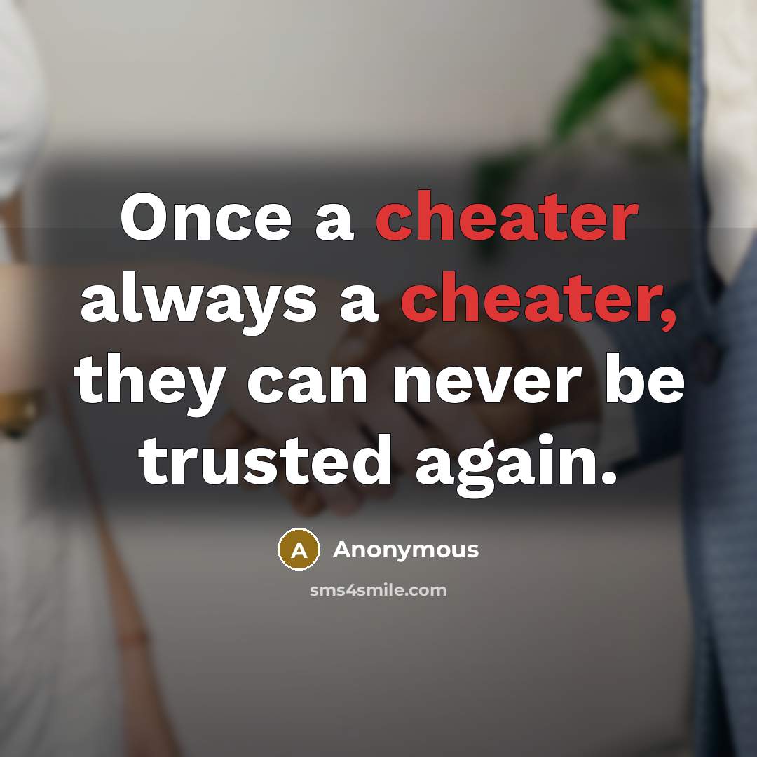“Once a cheater always a cheater, they can never be trusted again.” quote by Anonymous