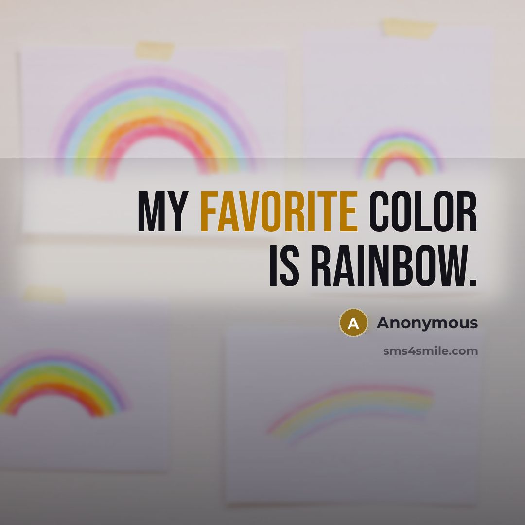 “My favorite color is rainbow.” quote by Anonymous