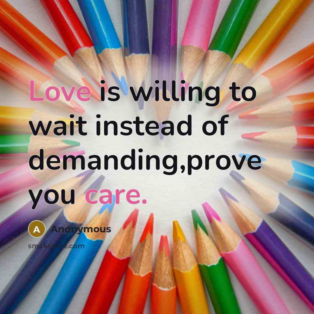 “Love is willing to wait instead of demanding,prove you care.” quote by Anonymous