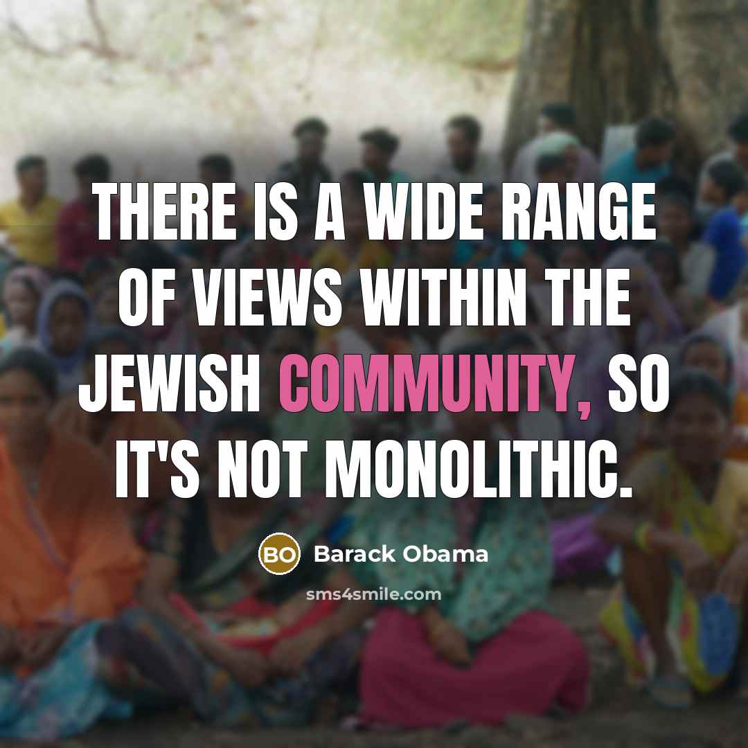 “There is a wide range of views within the Jewish community, so it's not monolithic.” quote by Barack Obama