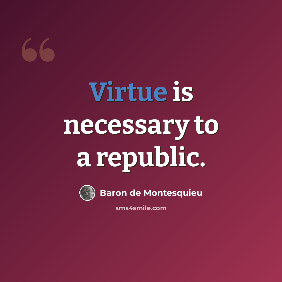 “Virtue is necessary to a republic.” quote by Baron de Montesquieu