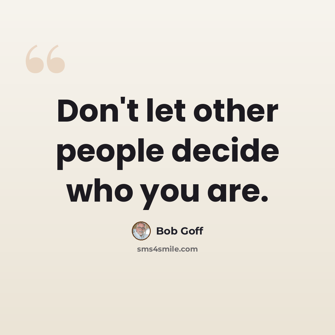 “Don't let other people decide who you are.” quote by Bob Goff