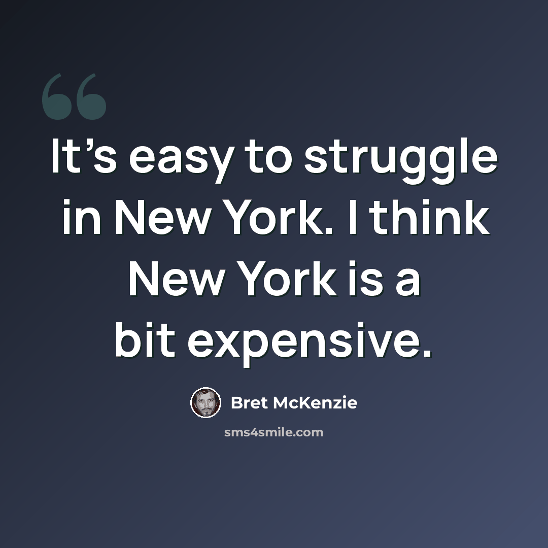 “It's easy to struggle in New York. I think New York is a bit expensive.” quote by Bret McKenzie