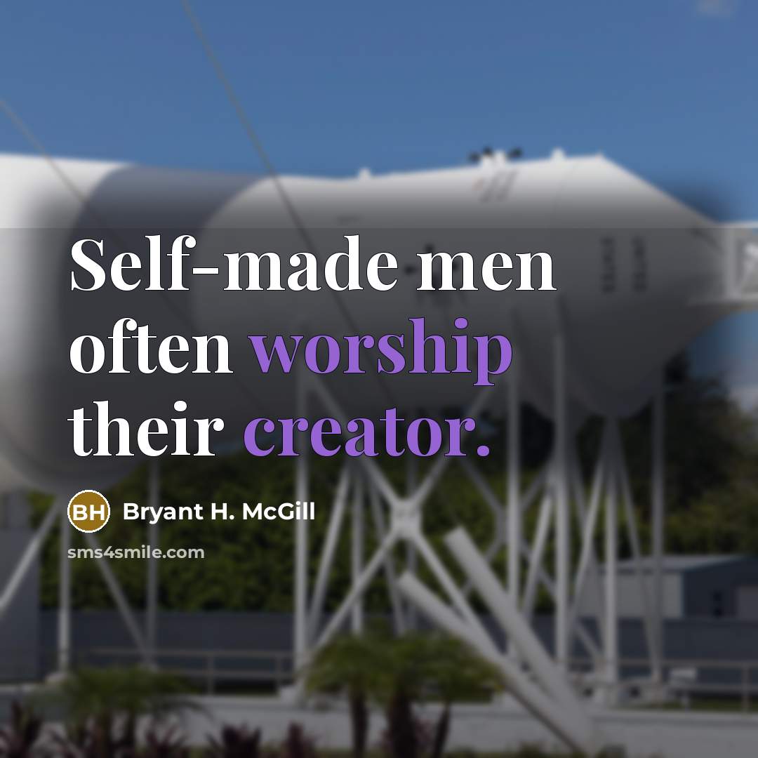 “Self-made men often worship their creator.” quote by Bryant H. McGill