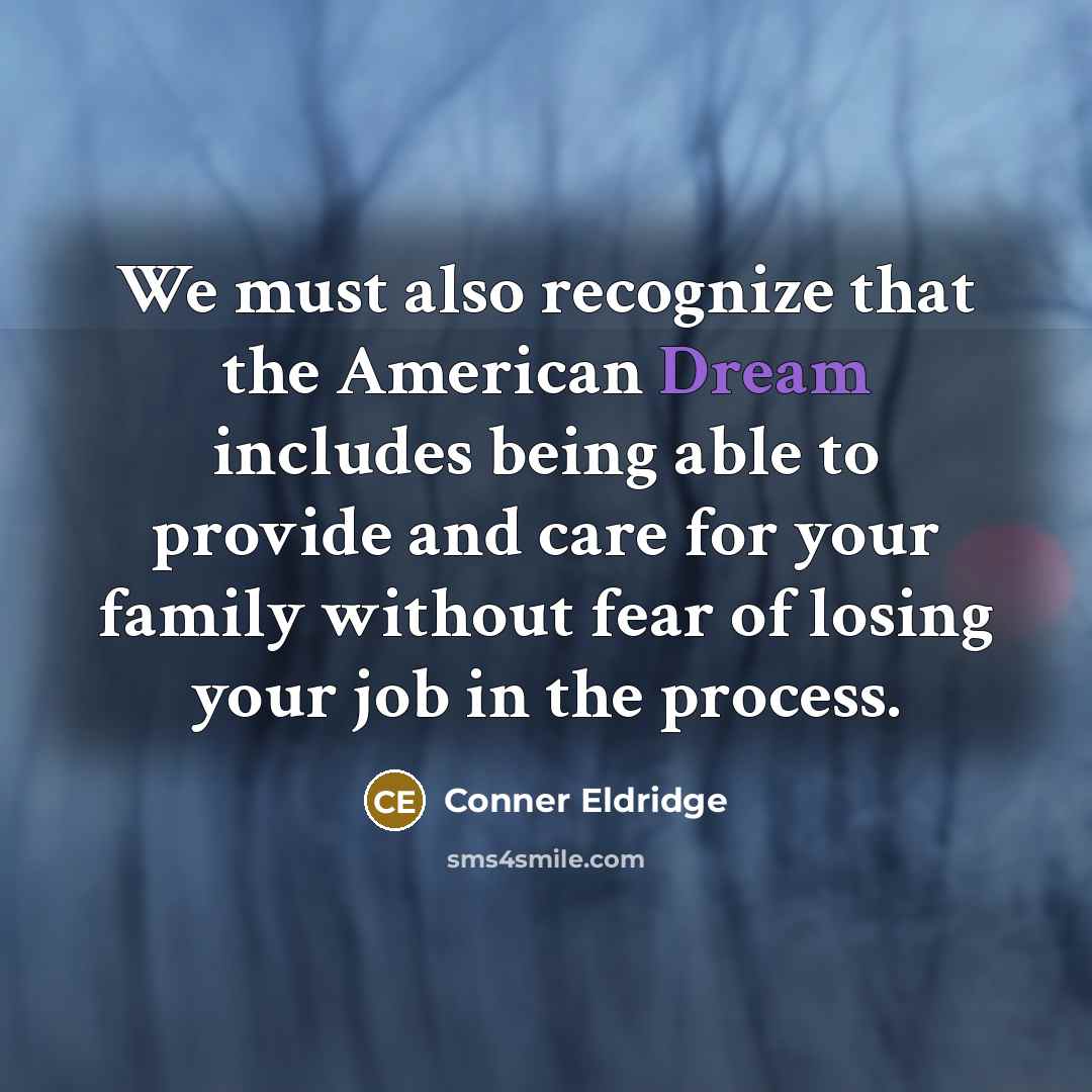 “We must also recognize that the American Dream includes being able to provide and care for your family without fear of losing your job in the process.” quote by Conner Eldridge