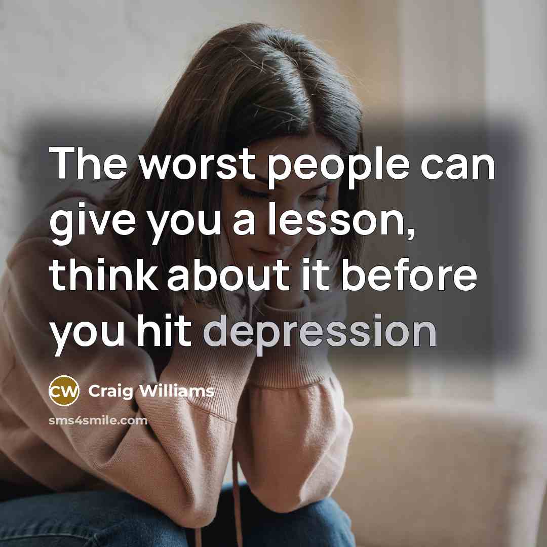 “The worst people can give you a lesson, think about it before you hit depression” quote by Craig Williams
