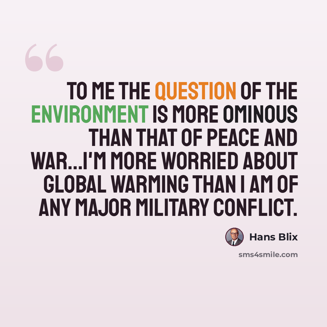 “To me the question of the environment is more ominous than that of peace and war...I'm more worried about global warming than I am of any major military conflict.” quote by Hans Blix
