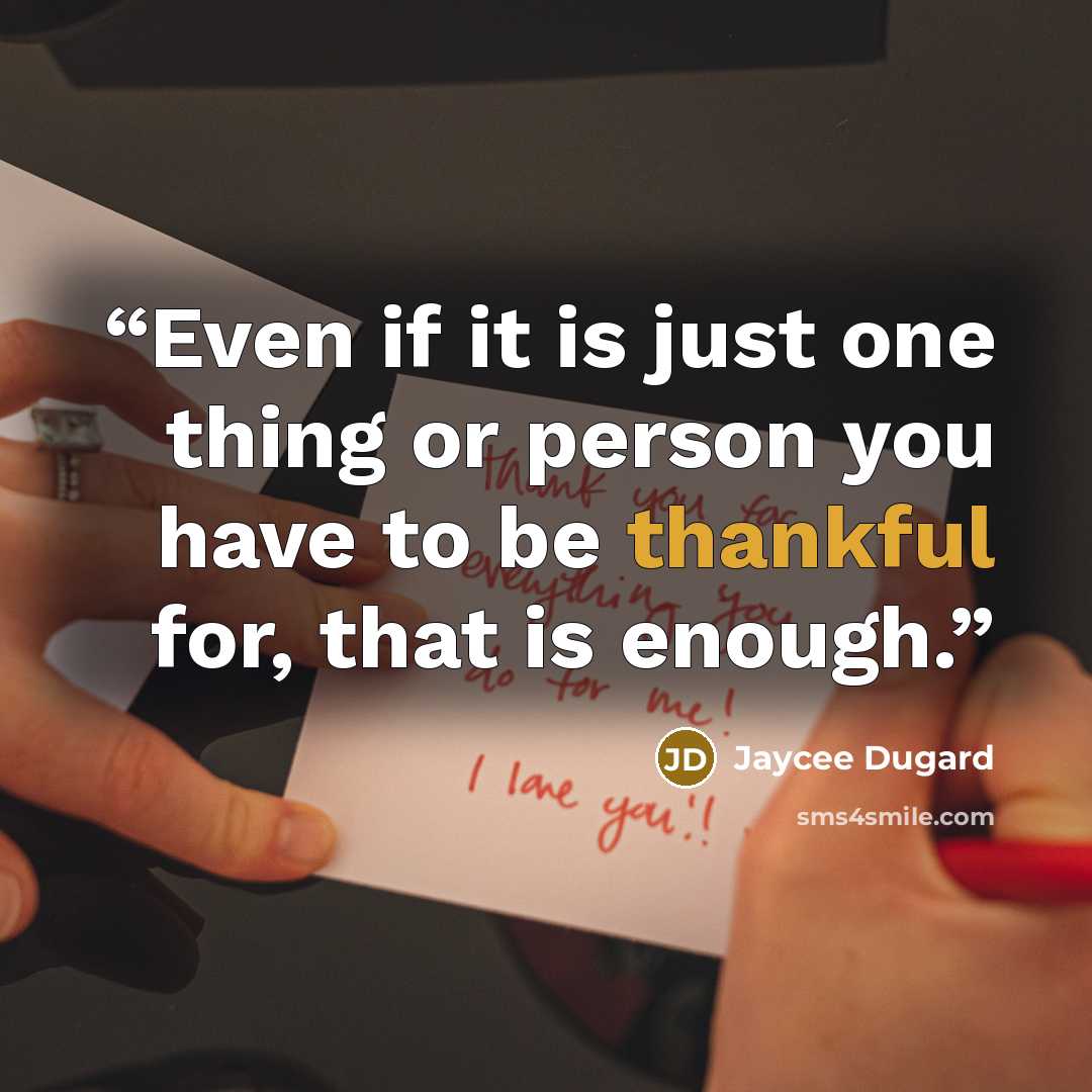 “Even if it is just one thing or person you have to be thankful for, that is enough.” quote by Jaycee Dugard