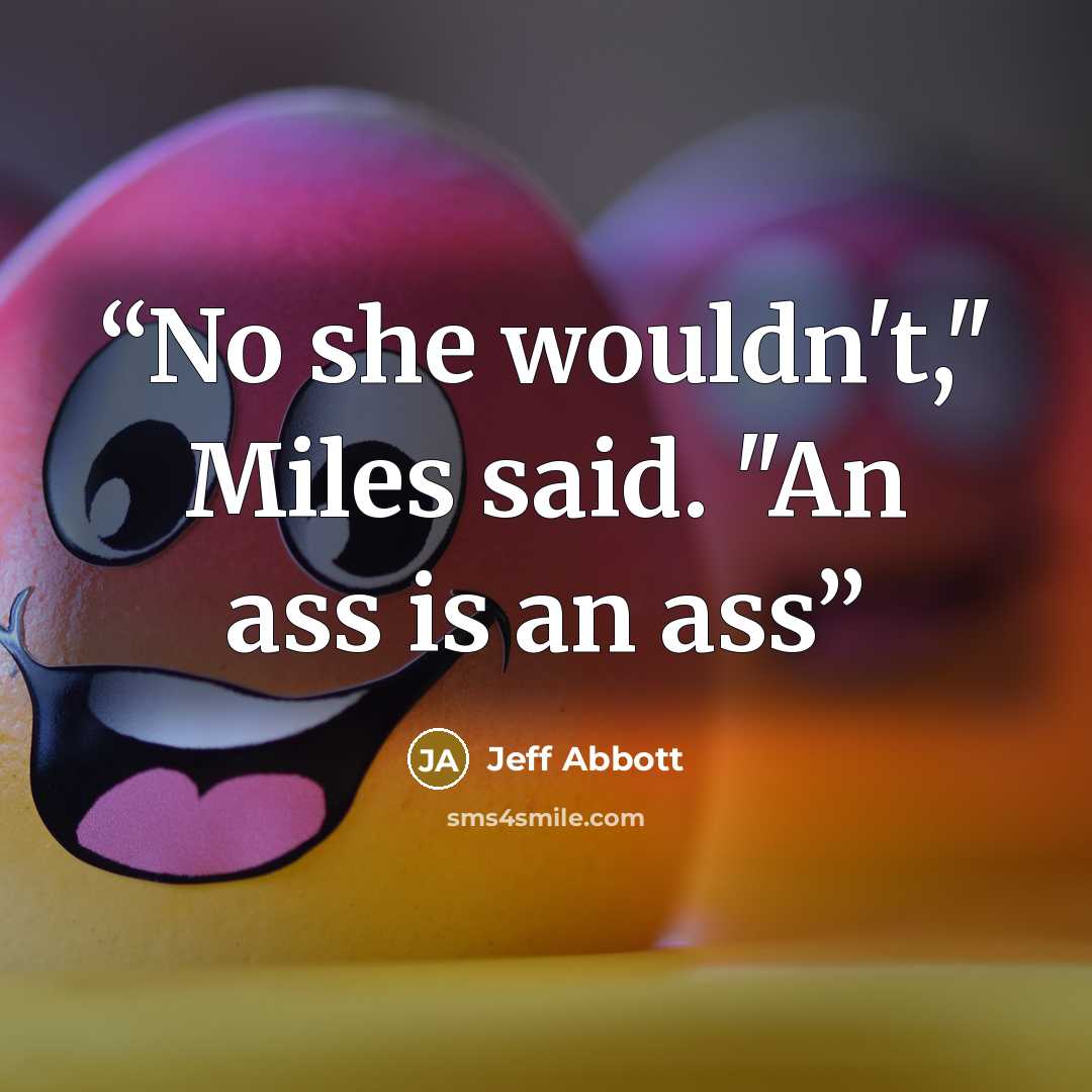 “No she wouldn't," Miles said. "An ass is an ass” quote by Jeff Abbott