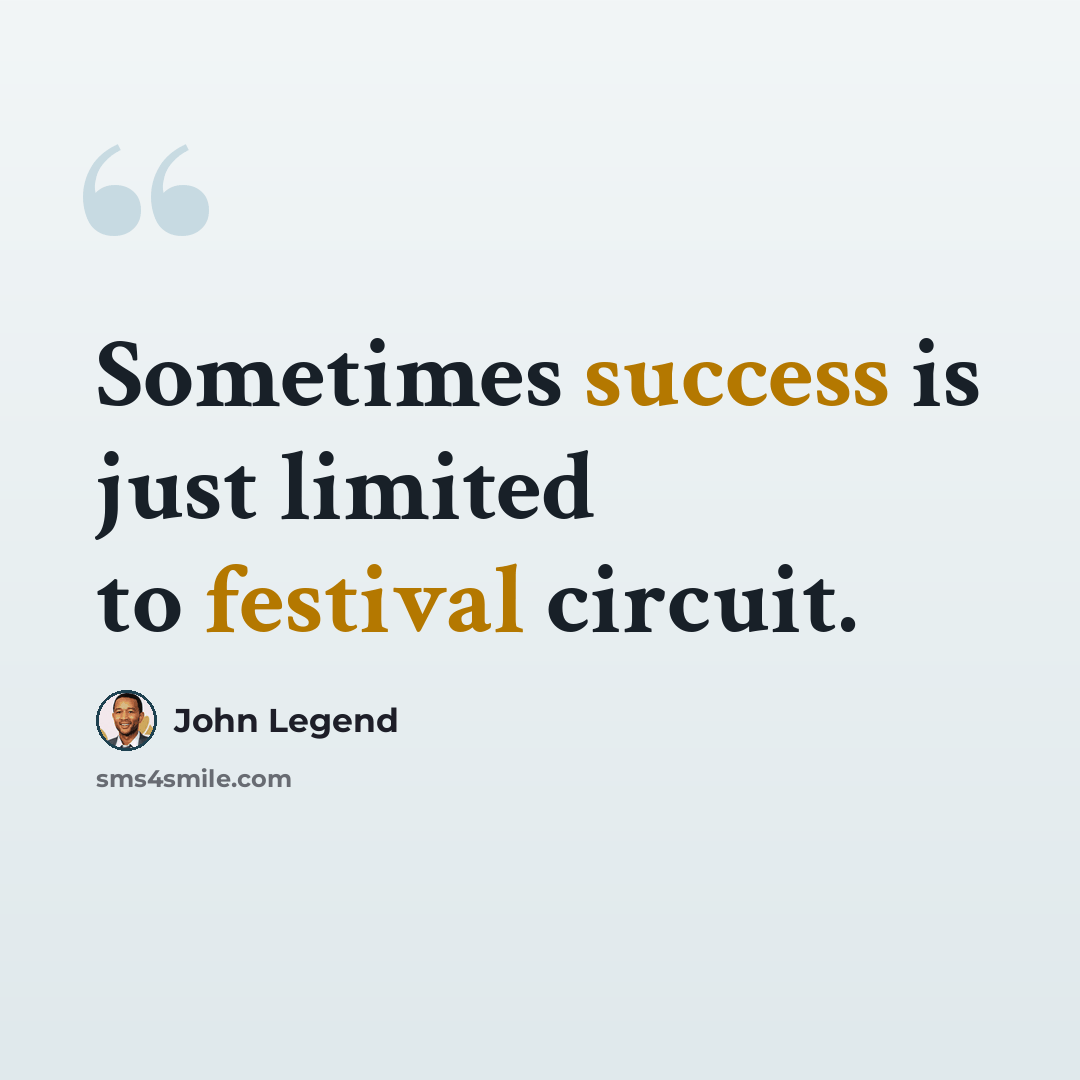 “Sometimes success is just limited to festival circuit.” quote by John Legend