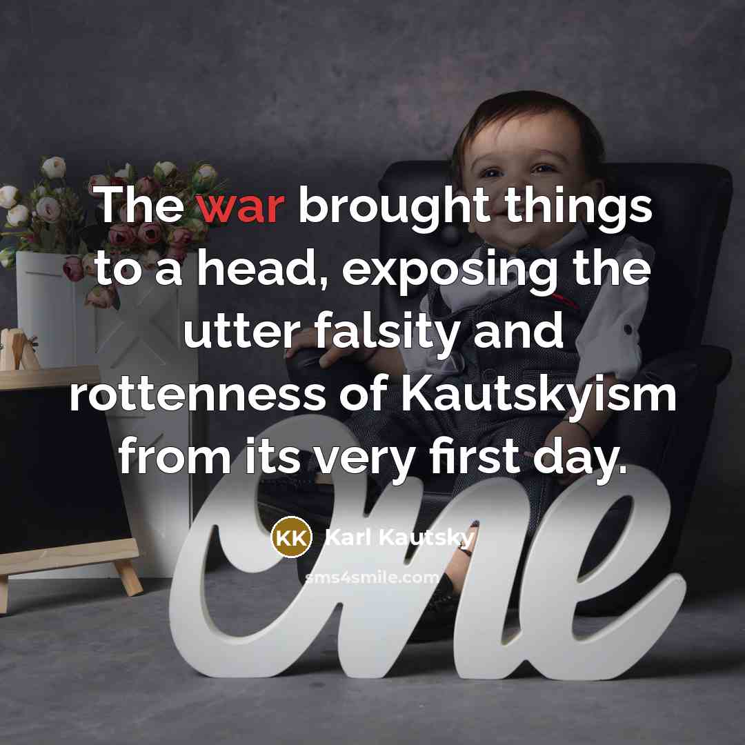 “The war brought things to a head, exposing the utter falsity and rottenness of Kautskyism from its very first day.” quote by Karl Kautsky