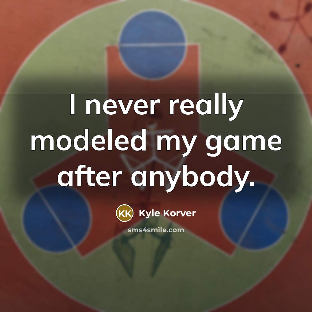 “I never really modeled my game after anybody.” quote by Kyle Korver