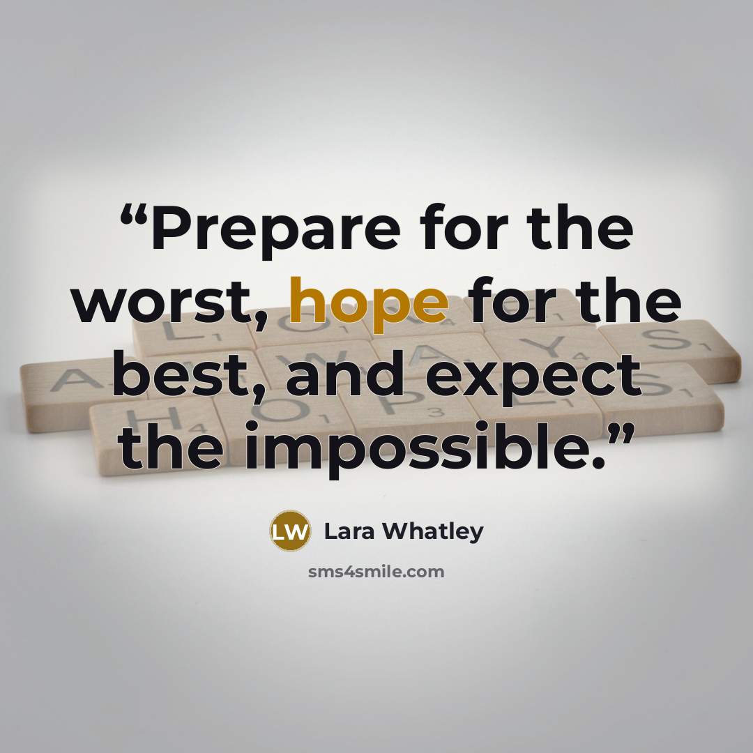 “Prepare for the worst, hope for the best, and expect the impossible.” quote by Lara Whatley