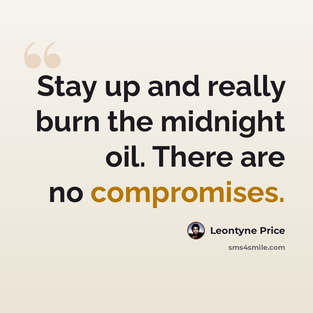 “Stay up and really burn the midnight oil. There are no compromises.” quote by Leontyne Price