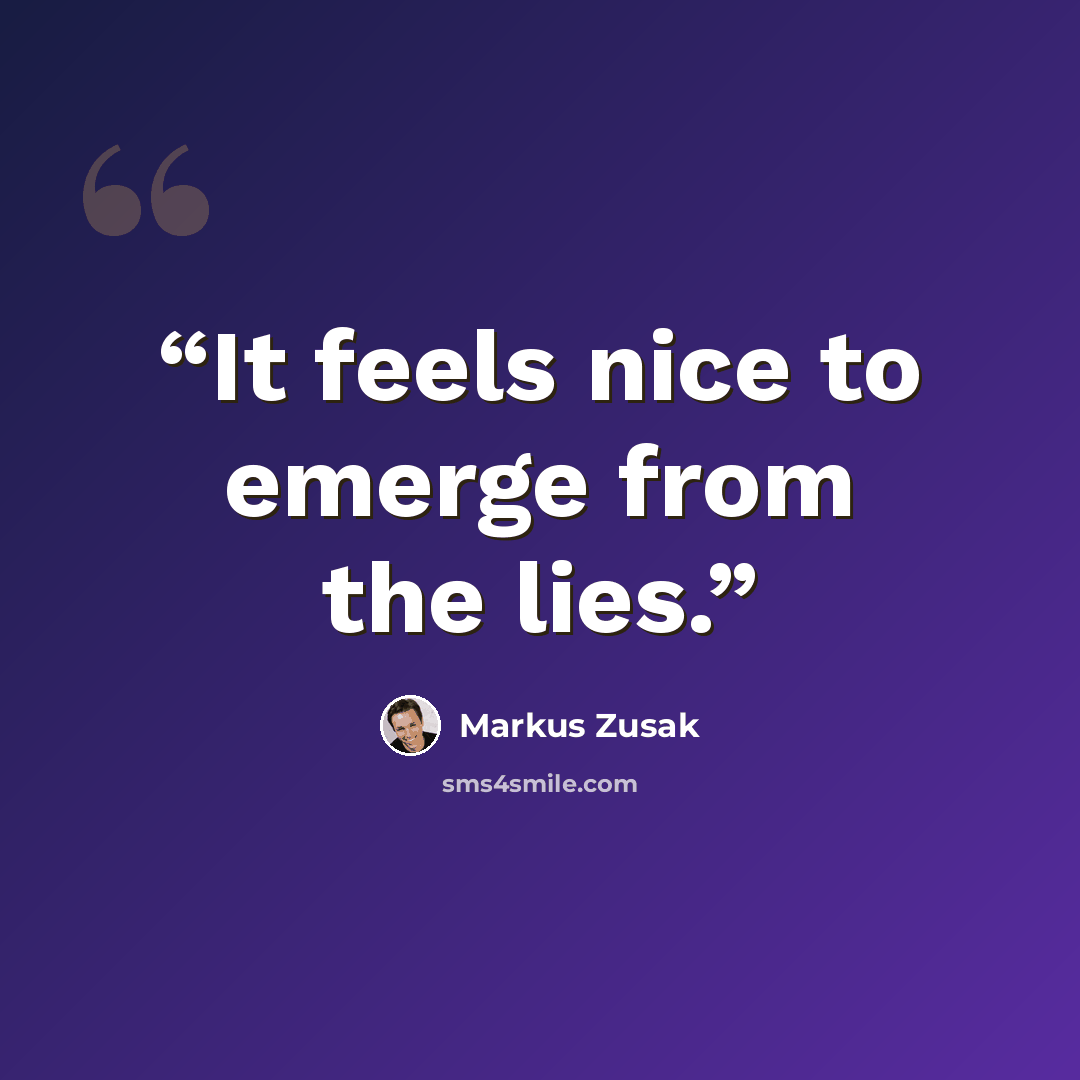 “It feels nice to emerge from the lies.” quote by Markus Zusak