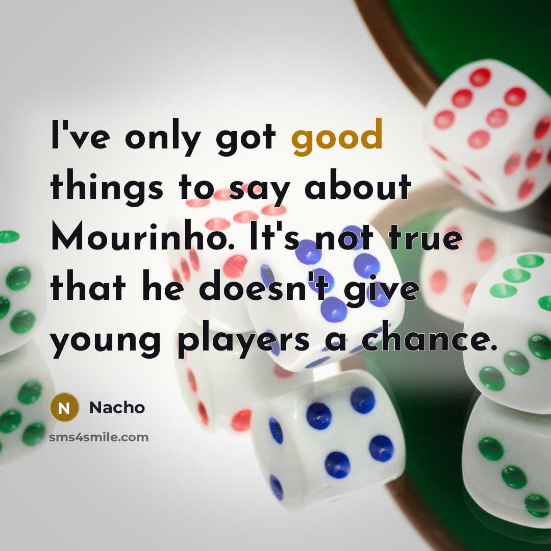 “I've only got good things to say about Mourinho. It's not true that he doesn't give young players a chance.” quote by Nacho