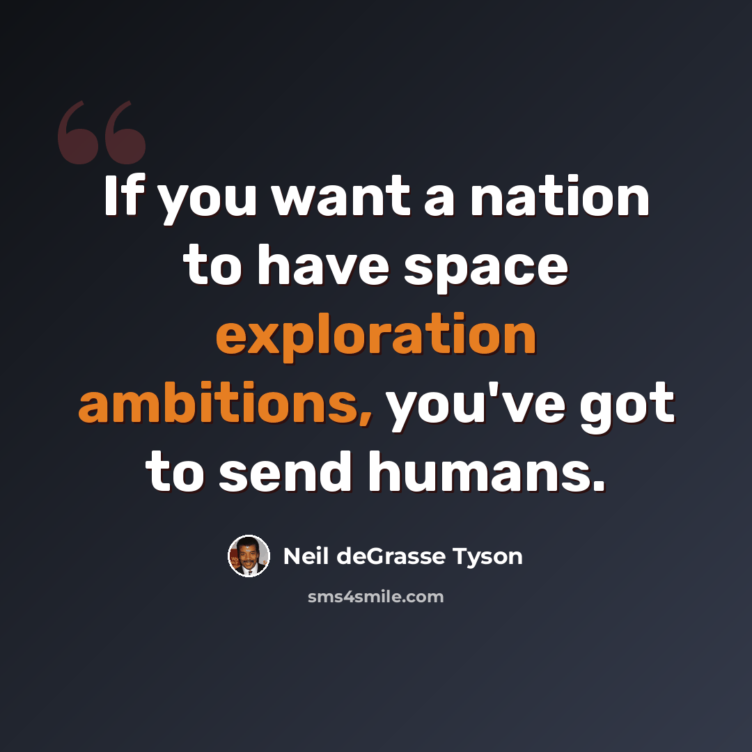 “If you want a nation to have space exploration ambitions, you've got to send humans.” quote by Neil deGrasse Tyson