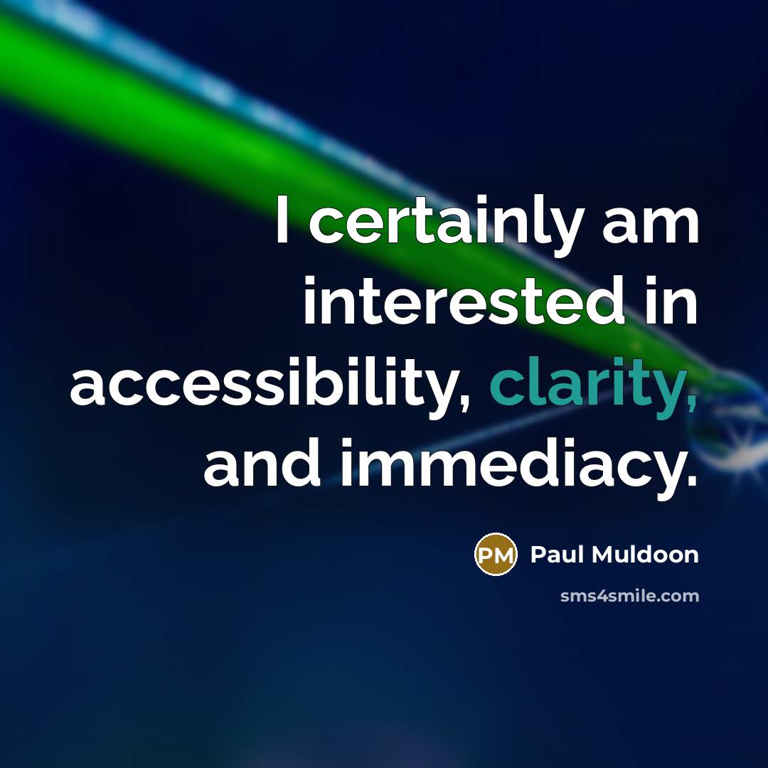 “I certainly am interested in accessibility, clarity, and immediacy.” quote by Paul Muldoon