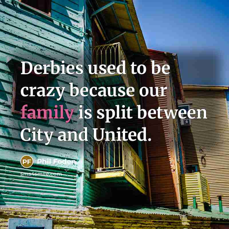 “Derbies used to be crazy because our family is split between City and United.” quote by Phil Foden