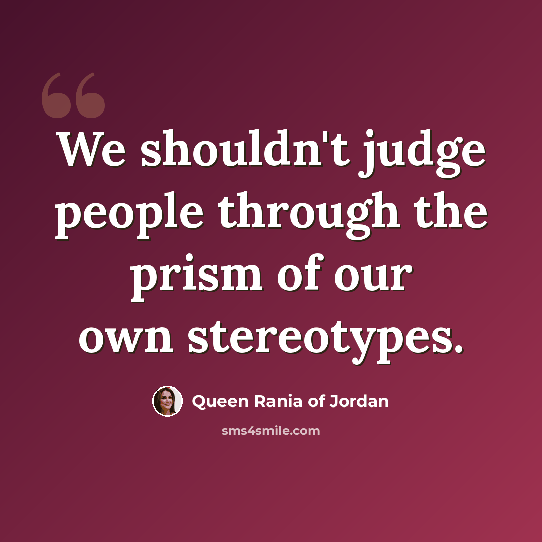 “We shouldn't judge people through the prism of our own stereotypes.” quote by Queen Rania of Jordan