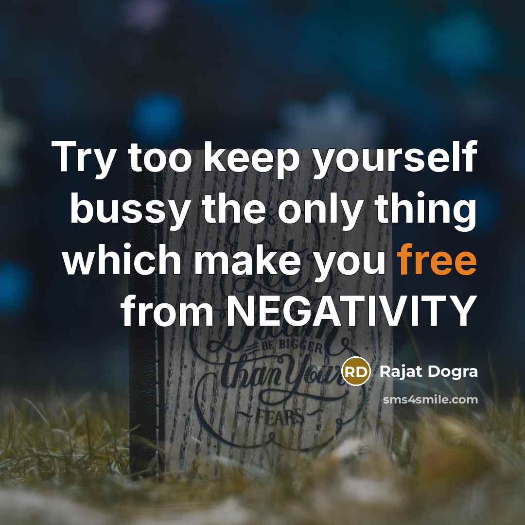 “Try too keep yourself bussy the only thing which make you free from NEGATIVITY” quote by Rajat Dogra