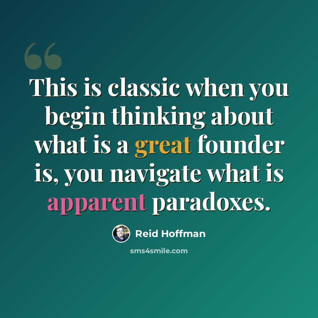 “This is classic when you begin thinking about what is a great founder is, you navigate what is apparent paradoxes.” quote by Reid Hoffman