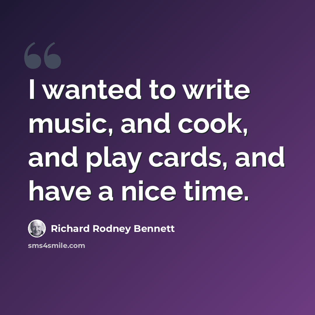“I wanted to write music, and cook, and play cards, and have a nice time.” quote by Richard Rodney Bennett