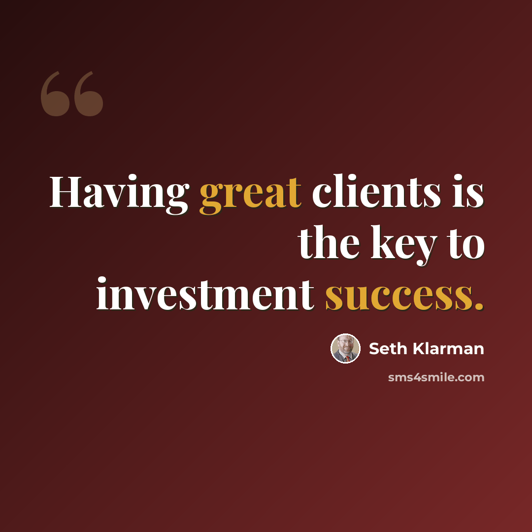 “Having great clients is the key to investment success.” quote by Seth Klarman
