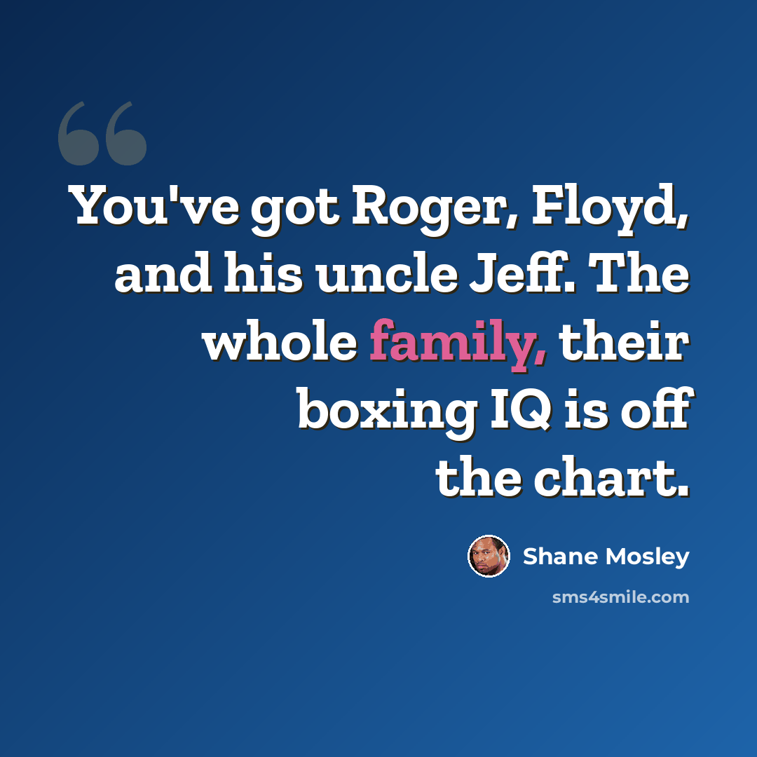 “You've got Roger, Floyd, and his uncle Jeff. The whole family, their boxing IQ is off the chart.” quote by Shane Mosley