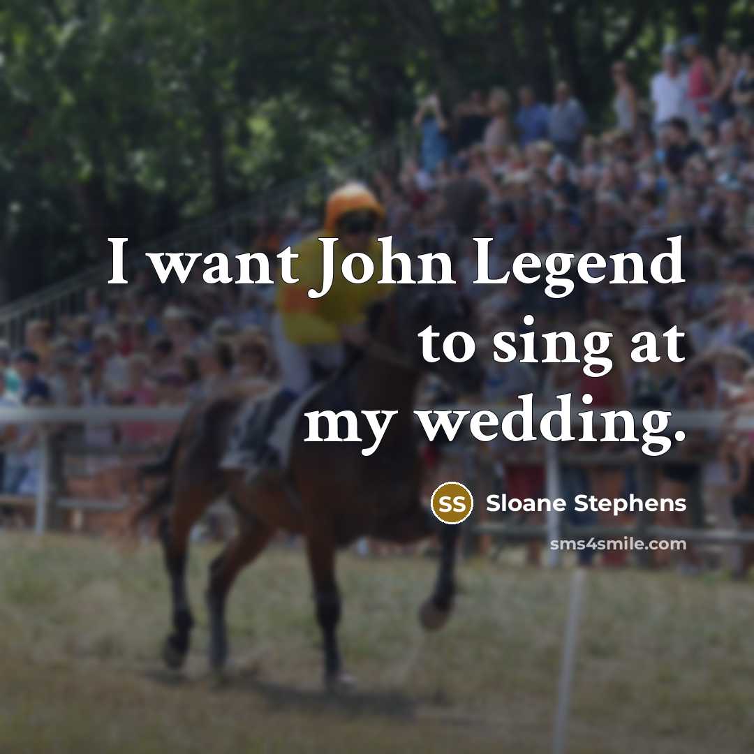 “I want John Legend to sing at my wedding.” quote by Sloane Stephens