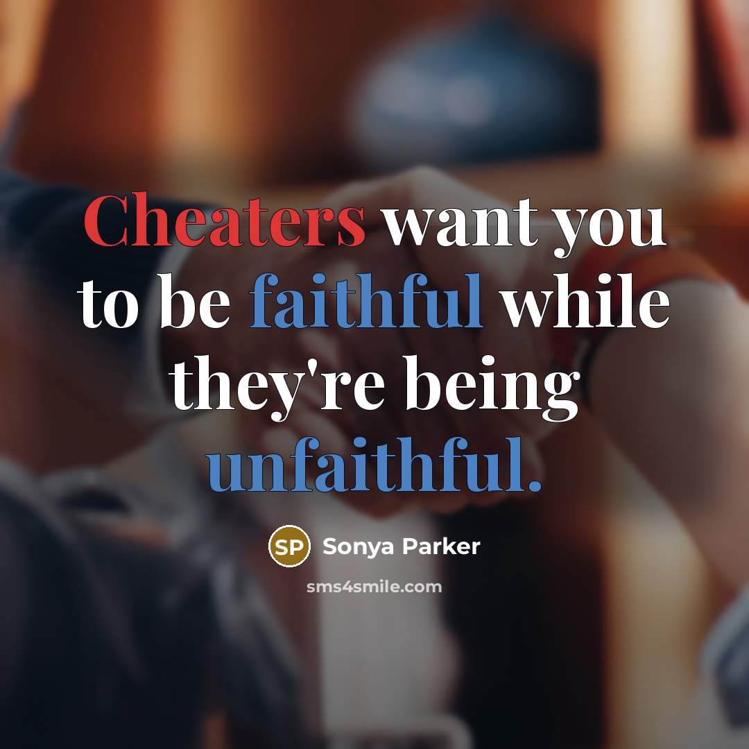 “Cheaters want you to be faithful while they're being unfaithful.” quote by Sonya Parker