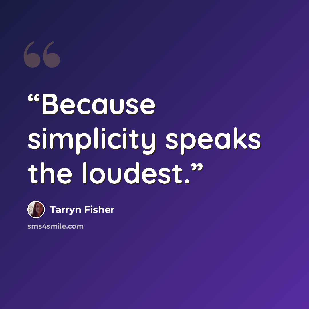 “Because simplicity speaks the loudest.” quote by Tarryn Fisher