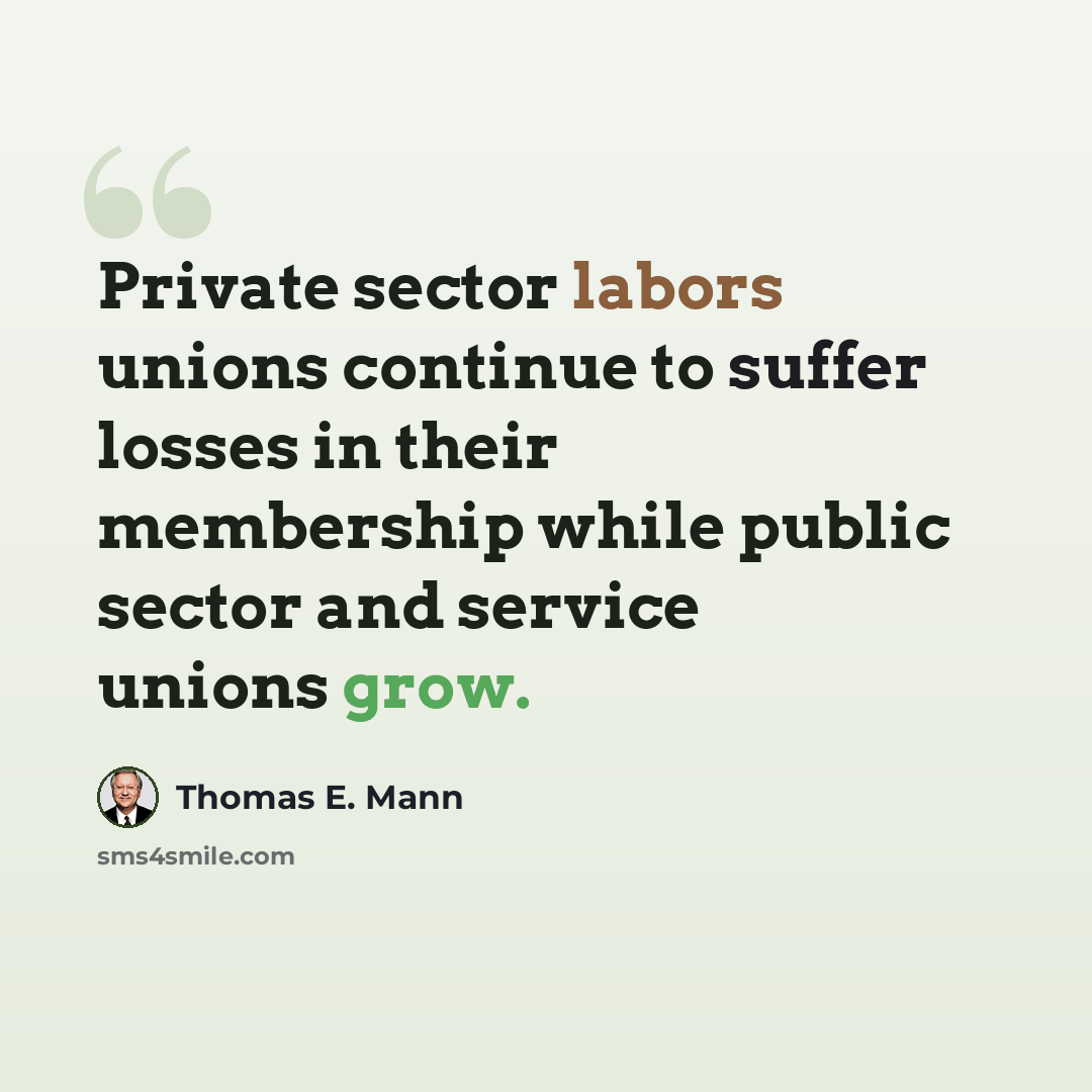 “Private sector labors unions continue to suffer losses in their membership while public sector and service unions grow.” quote by Thomas E. Mann