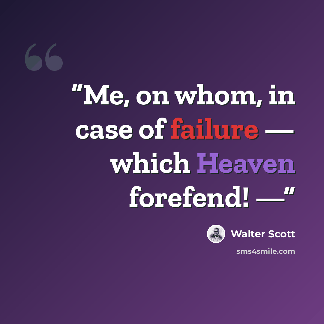 “Me, on whom, in case of failure — which Heaven forefend! —” quote by Walter Scott