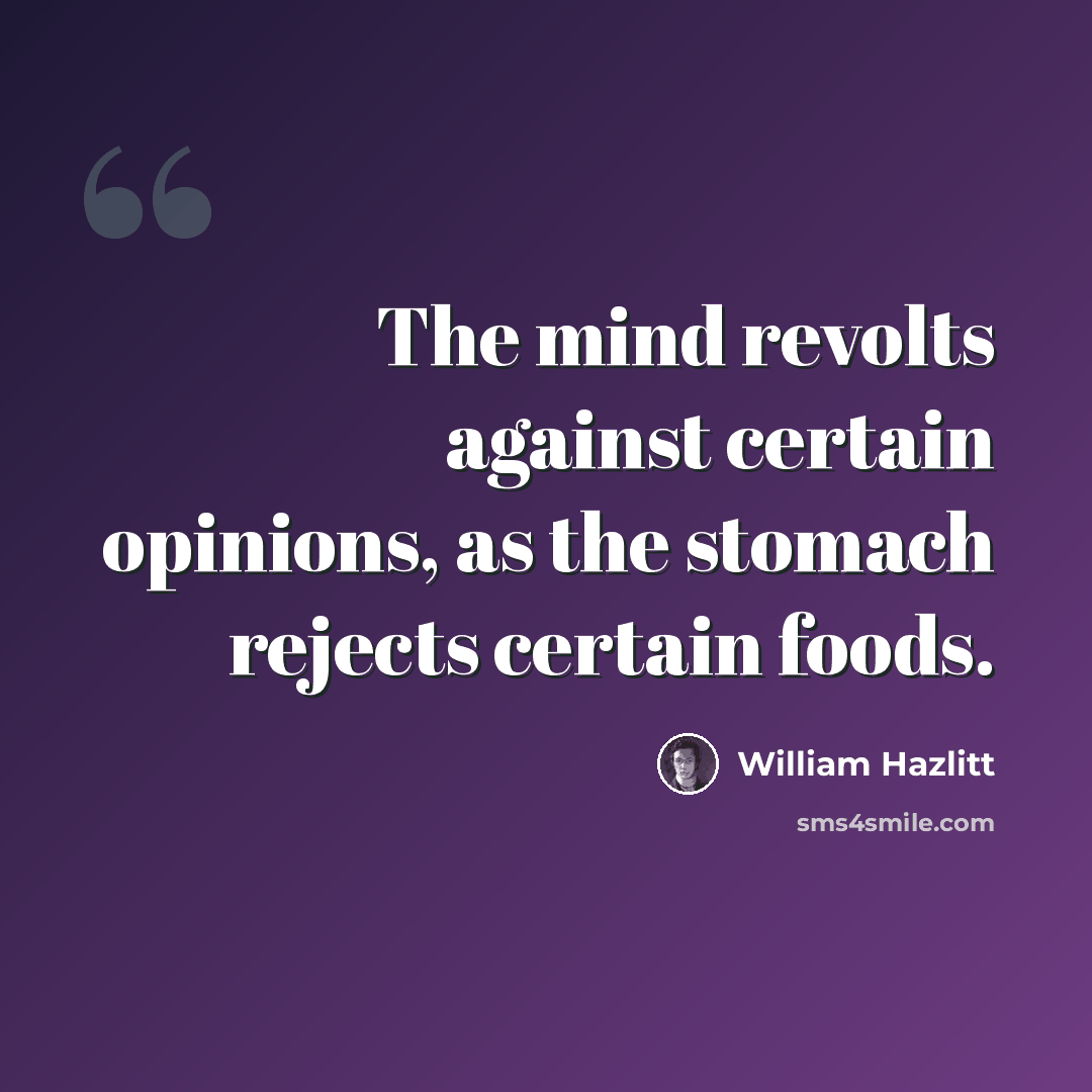 “The mind revolts against certain opinions, as the stomach rejects certain foods.” quote by William Hazlitt