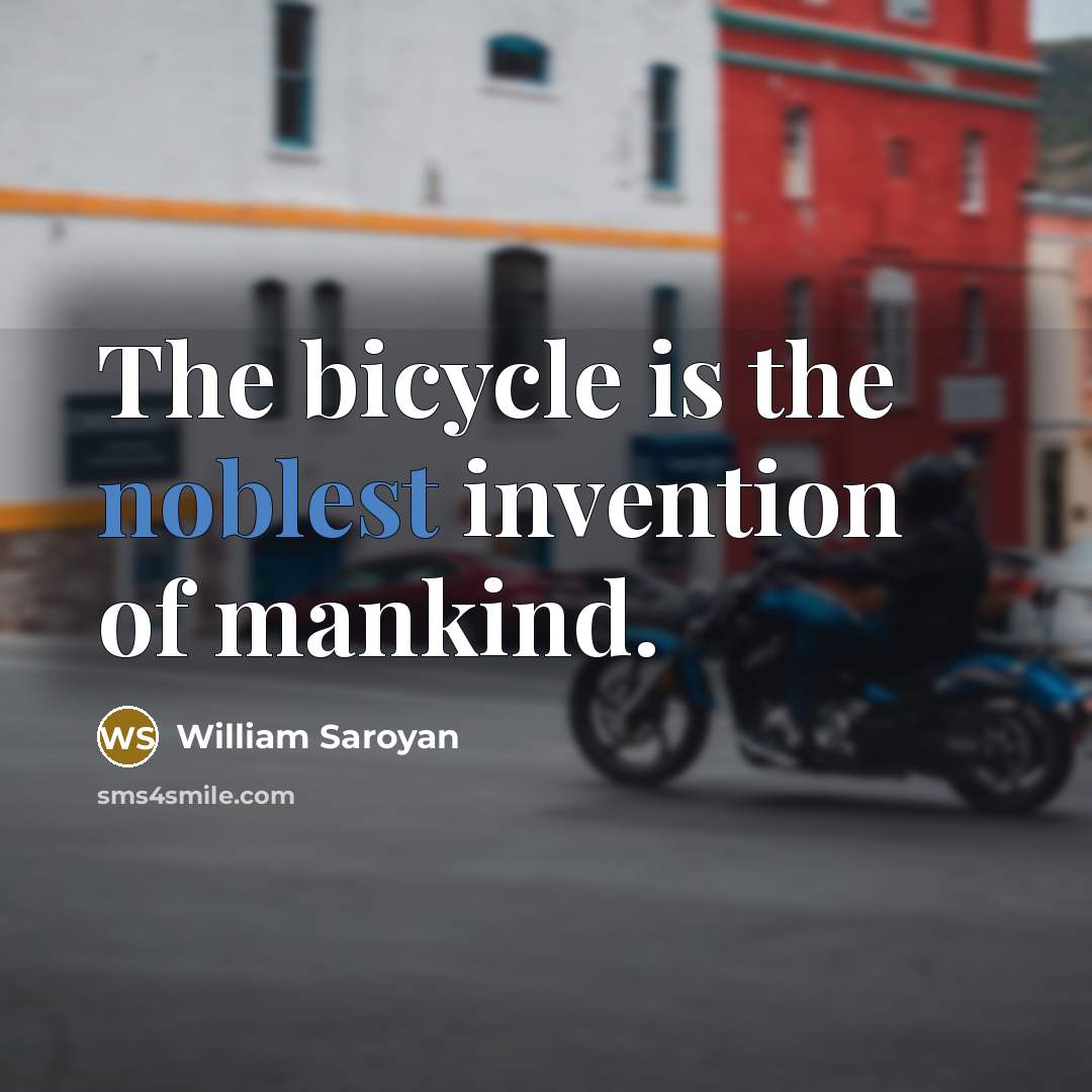 “The bicycle is the noblest invention of mankind.” quote by William Saroyan