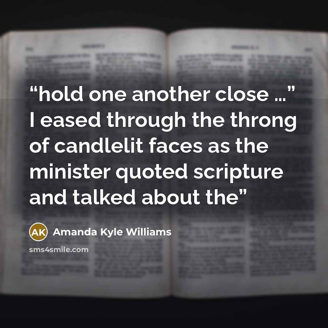 “hold one another close …” I eased through the throng of candlelit faces as the minister quoted scripture and talked about the” quote by Amanda Kyle Williams