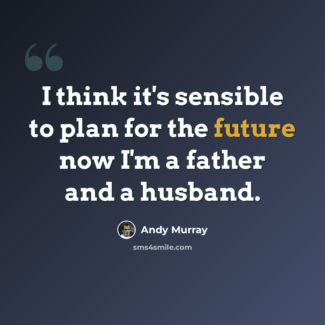 “I think it's sensible to plan for the future now I'm a father and a husband.” quote by Andy Murray