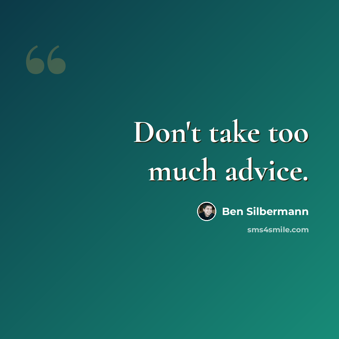 “Don't take too much advice.” quote by Ben Silbermann