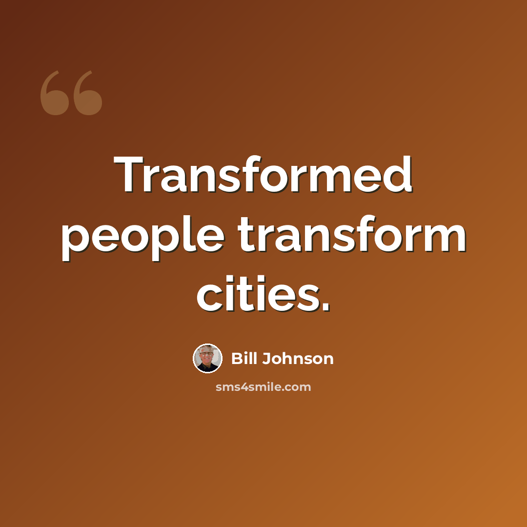 “Transformed people transform cities.” quote by Bill Johnson
