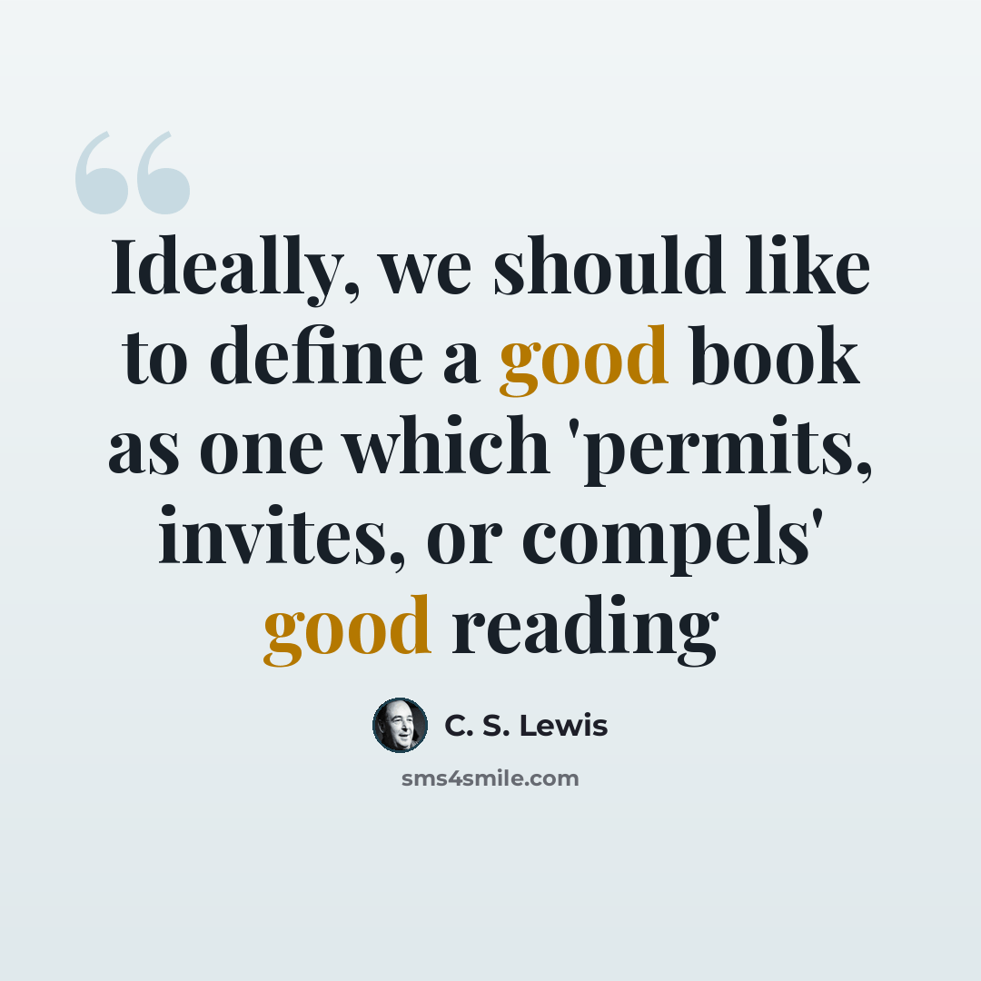 “Ideally, we should like to define a good book as one which 'permits, invites, or compels' good reading” quote by C. S. Lewis