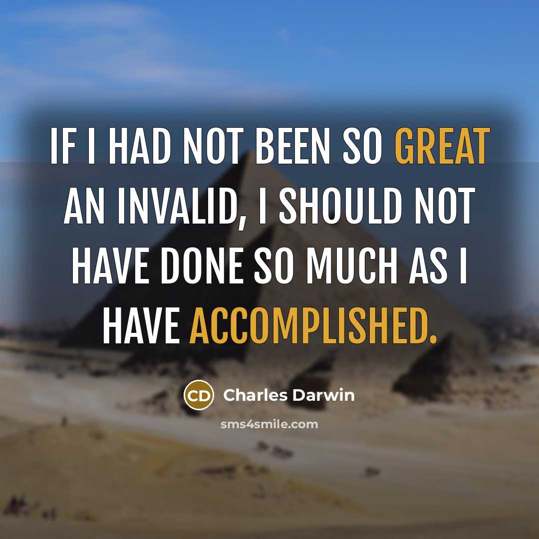 “If I had not been so great an invalid, I should not have done so much as I have accomplished.” quote by Charles Darwin