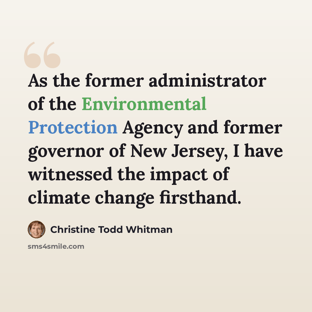“As the former administrator of the Environmental Protection Agency and former governor of New Jersey, I have witnessed the impact of climate change firsthand.” quote by Christine Todd Whitman